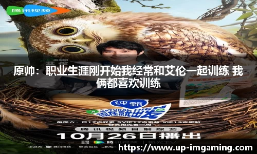 原帅：职业生涯刚开始我经常和艾伦一起训练 我俩都喜欢训练